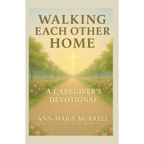 Walking Each Other Home: A Caregiver's Devotional