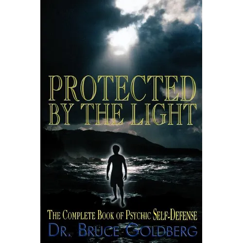 Protected By The Light: The Complete Book Of Psychic Self-Defense