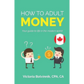 How to Adult: Money (Canada Version): Your Guide to Life in the Modern World