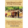 Child Mining in an Era of High-Technology: Understanding the Roots, Conditions, and Effects of Labor Exploitation in the Democratic Republic of Congo