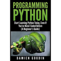 Programming Python: Start Learning Python Today, Even If You've Never Coded Befo