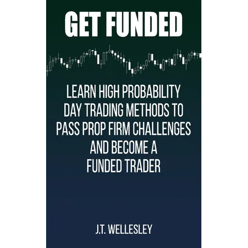 Get Funded: Learn High Probability Day Trading Methods to Pass Prop Firm Challenges and Become a Funded Trader