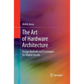 The Art of Hardware Architecture: Design Methods and Techniques for Digital Circuits