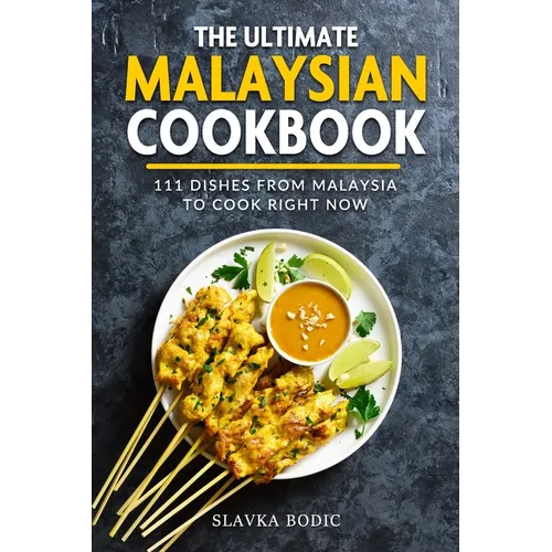 The Ultimate Malaysian Cookbook: 111 Dishes From Malaysia To Cook Right Now