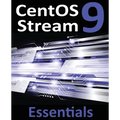CentOS Stream 9 Essentials: Learn to Install, Administer, and Deploy CentOS Stream 9 Systems
