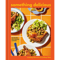 Something Delicious: 100 Recipes for Everyday Cooking [A Cookbook]
