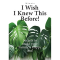 I wish I knew this before!: Secrets to make your family a happy one!