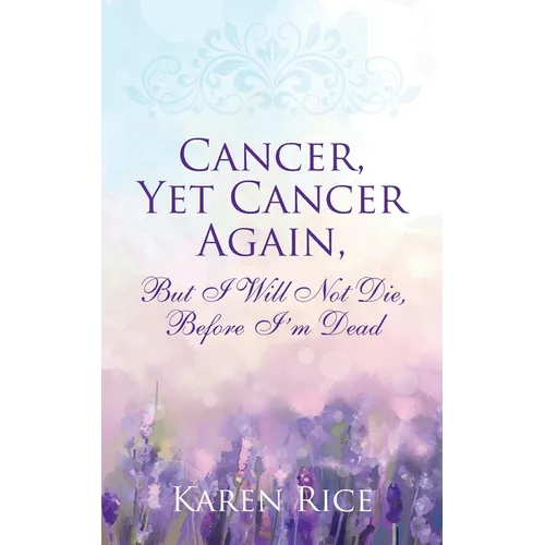 Cancer, Yet Cancer Again: But I Will Not Die, Before I'm Dead