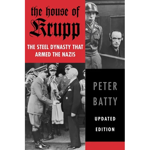 The House of Krupp: The Steel Dynasty That Armed the Nazis