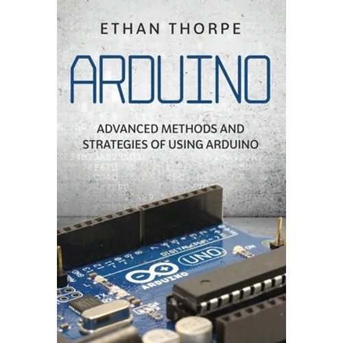 Arduino: Advanced Methods and Strategies of Using Arduino