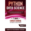 Python Data Science: Learn Python in a Week and Master It. An Hands-On Introduction to Big Data Analysis and Mining, a Project-Based Guide with Practi