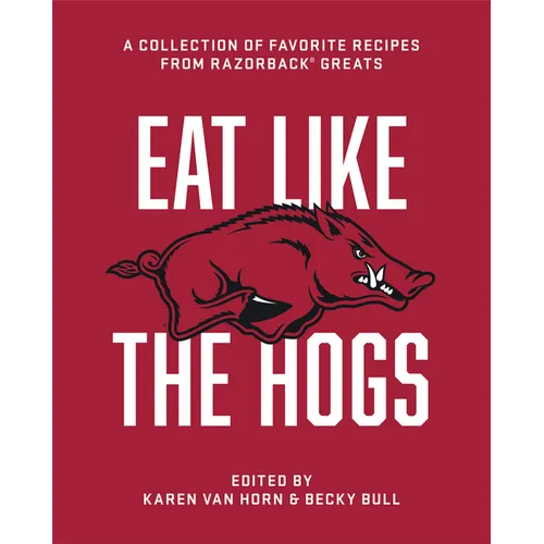 Eat Like the Hogs: A Collection of Favorite Recipes from Razorback Greats