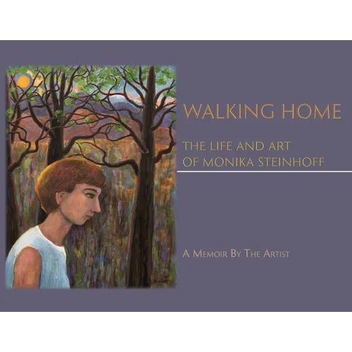 Walking Home: The Life and Art of Monika Steinhoff