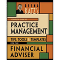 Deena Katz's Complete Guide to Practice Management: Tips, Tools, and Templates for the Financial Adviser