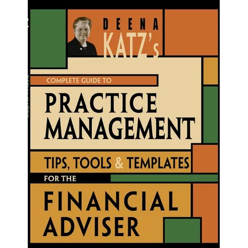 Deena Katz's Complete Guide to Practice Management: Tips, Tools, and Templates for the Financial Adviser