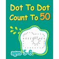 Dot To Dot Count To 50: Dot To Dot Coloring Book, Connect The Dots For Kids Ages 5-6, Number Dot To Dot Books