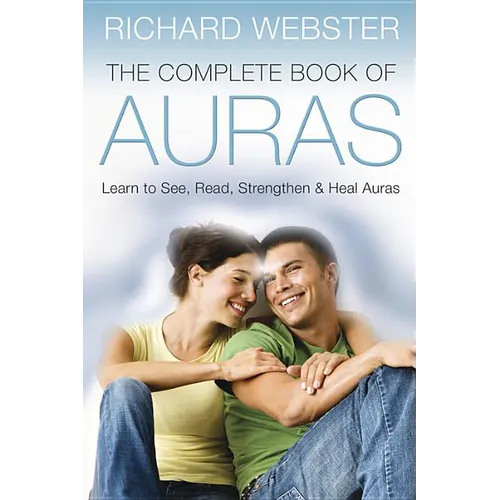 The Complete Book of Auras: Learn to See, Read, Strengthen & Heal Auras