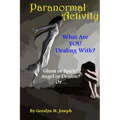 Paranormal Activity: What Are YOU Dealing With?: Ghost or Spirit? Angel or Demon?