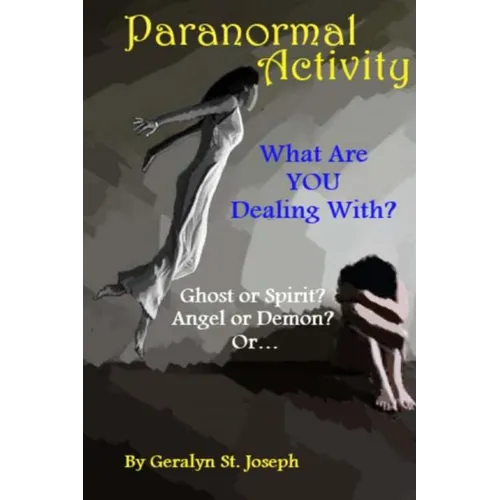 Paranormal Activity: What Are YOU Dealing With?: Ghost or Spirit? Angel or Demon?