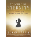 Touched by Eternity: A True Story of Heaven, Healing, and Angels