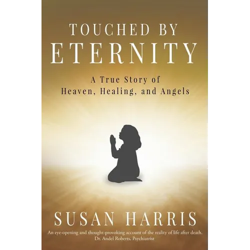 Touched by Eternity: A True Story of Heaven, Healing, and Angels