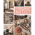 Organic Artist: Make Your Own Paint, Paper, Pigments, Prints and More from Nature