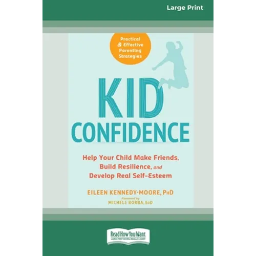 Kid Confidence: Help Your Child Make Friends, Build Resilience, and Develop Real Self-Esteem (16pt Large Print Edition)