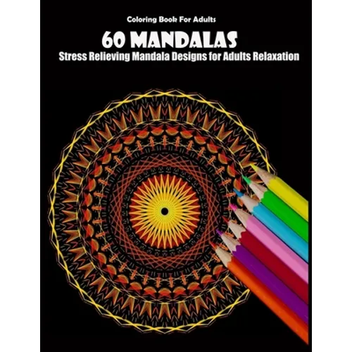 Coloring Book For Adults: 60 Mandalas: Stress Relieving Mandala Designs for Adults Relaxation