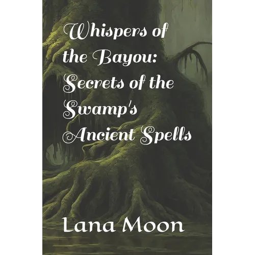 Whispers of the Bayou: Secrets of the Swamp's Ancient Spells