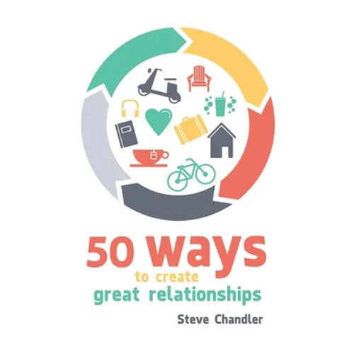50 Ways to Create Great Relationships