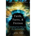 Faith, Facts, and Fiction: Finding Your Way on the Spiritual Path