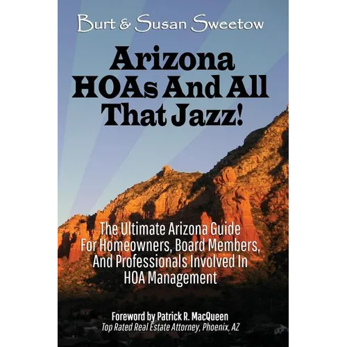 Arizona HOAs and All That Jazz!: The Ultimate Arizona Guide for Homeowners, Board Members, and Professionals Involved in HOA Management