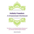 Holistic Freedom A KinesioGeek Workbook - Ten Rules to creating the Holistic Business of your dreams (and having fun doing it!)