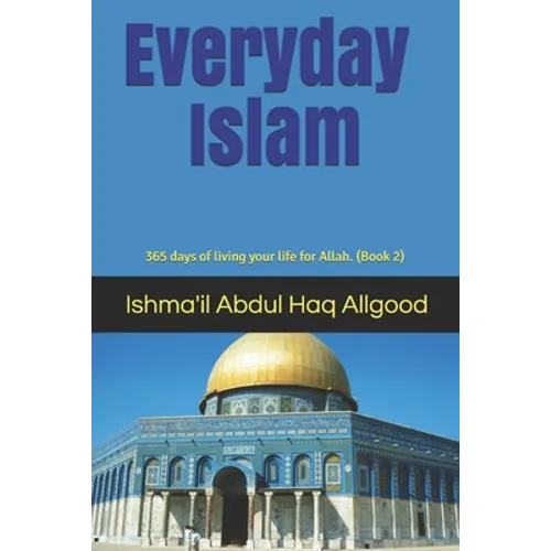 Everyday Islam: 365 days of living your life for Allah. (Book2)