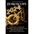Horoscope 2024: Astrological Guide for Prosperity and a Successful Year. Insights and Keys to Health, Love, and Destiny.