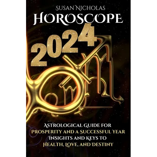 Horoscope 2024: Astrological Guide for Prosperity and a Successful Year. Insights and Keys to Health, Love, and Destiny.