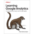 Learning Google Analytics: Creating Business Impact and Driving Insights