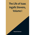 The Life of Isaac Ingalls Stevens, Volume I - Paperback