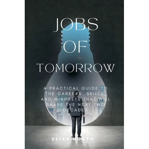 Jobs of Tomorrow: A Practical Guide to the Careers, Skills, and Mindsets That Will Shape the Next Two Decades