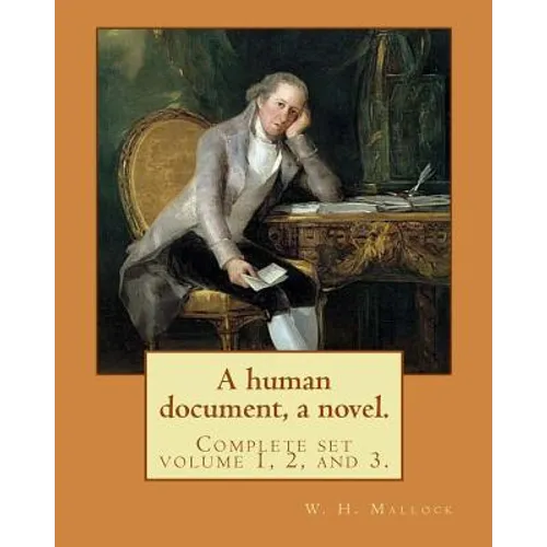 A human document, a novel. By: W. H. Mallock, in three volumes (Complete set volume 1, 2, and 3).: William Hurrell Mallock (7 February 1849 - 2 April