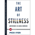 The Art of Stillness: Adventures in Going Nowhere
