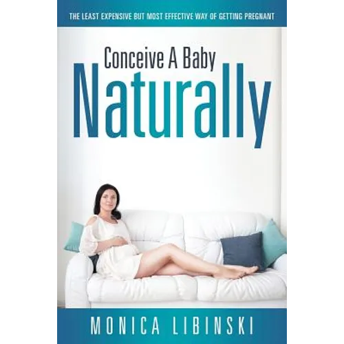 Conceive a Baby Naturally: The Least Expensive but Most Effective Way of Getting Pregnant