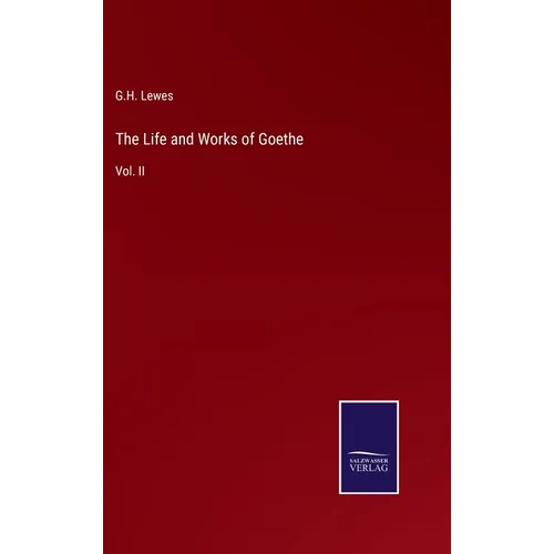 The Life and Works of Goethe: Vol. II