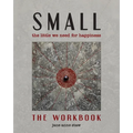 Small: The Little We Need for Happiness (The Workbook): The Little We Need for Happiness