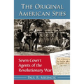 The Original American Spies: Seven Covert Agents of the Revolutionary War