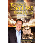 How a Beaver Saved My Life: The Real Life Story of Adversity to Triumph - Paperback