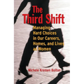 The Third Shift: Managing Hard Choices in Our Careers, Homes, and Lives as Women