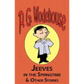 Jeeves in the Springtime & Other Stories - From the Manor Wodehouse Collection, a Selection from the Early Works of P. G. Wodehouse
