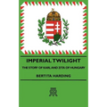 Imperial Twilight - The Story of Karl and Zita of Hungary