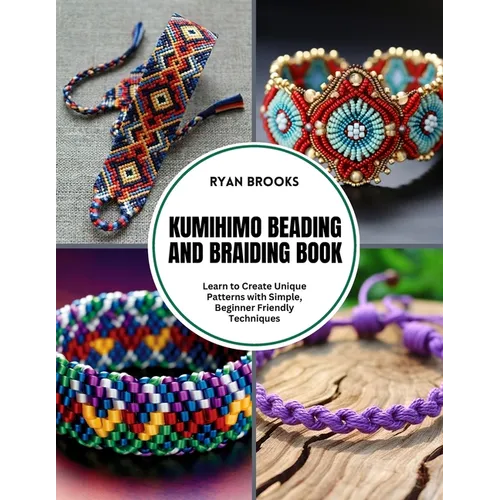 Kumihimo Beading and Braiding Book: Learn to Create Unique Patterns with Simple, Beginner Friendly Techniques